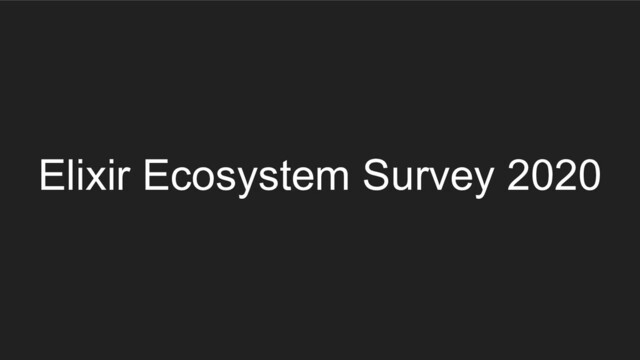 Elixir Ecosystem Survey 2020
