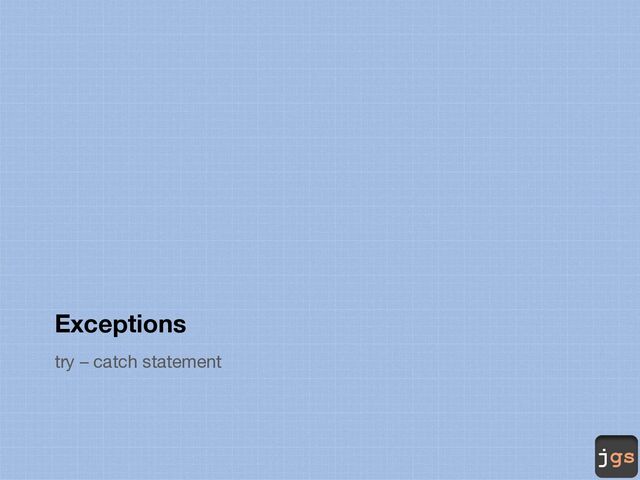 jgs
Exceptions
try – catch statement
