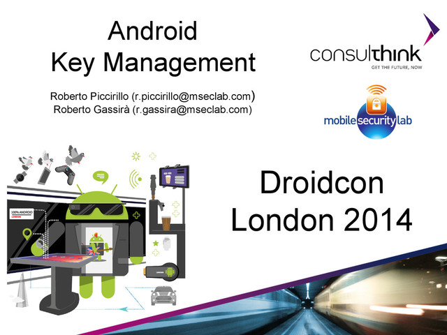 Android
Key Management
Roberto Piccirillo (r.piccirillo@mseclab.com)
Roberto Gassirà (r.gassira@mseclab.com)
Droidcon
London 2014
