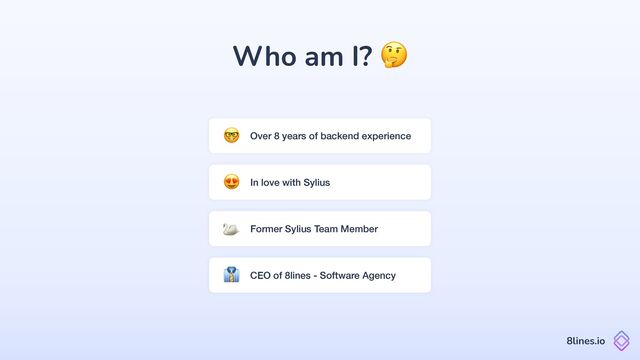 Who am I? 🤔
8lines.io
Over 8 years of backend experience
🤓
In love with Sylius
😍
Former Sylius Team Member
🦢
CEO of 8lines - Software Agency
👔
