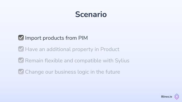 Scenario
☑ Import products from PIM
8lines.io
☑ Remain
fl
