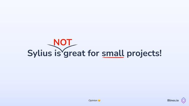 Sylius is great for small projects!
8lines.io
NOT
Opinion 😉

