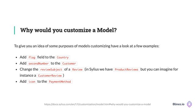 8lines.io
https://docs.sylius.com/en/1.11/customization/model.html#why-would-you-customize-a-model
