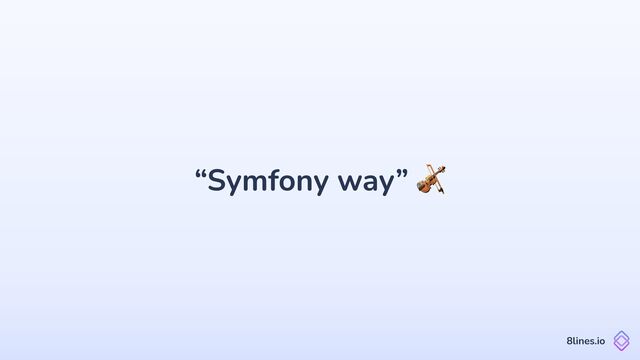 “Symfony way” 🎻
8lines.io
