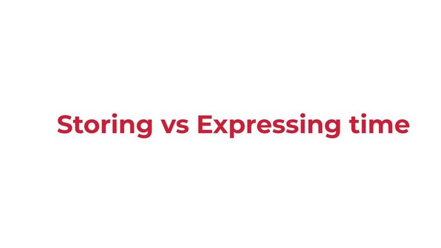 Storing vs Expressing time
