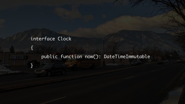 interface Clock
{
public function now(): DateTimeImmutable
}
