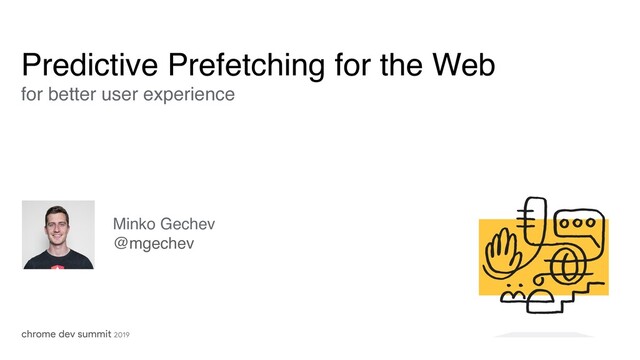 Minko Gechev
@mgechev
Predictive Prefetching for the Web
for better user experience
