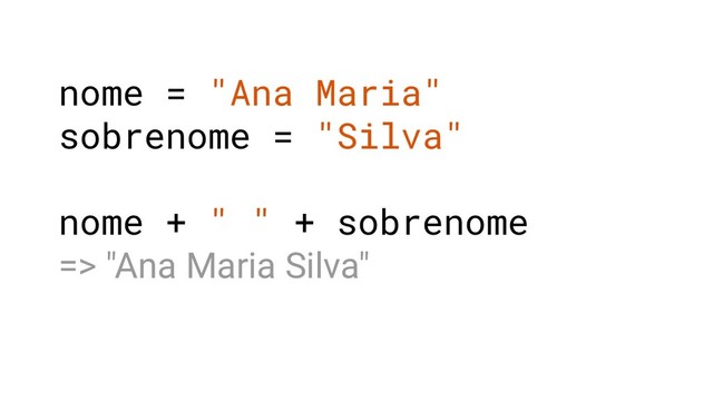 nome = "Ana Maria"
sobrenome = "Silva"
nome + " " + sobrenome
=> "Ana Maria Silva"
