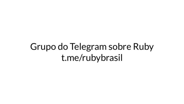 Grupo do Telegram sobre Ruby
t.me/rubybrasil
