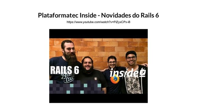 Plataformatec Inside - Novidades do Rails 6
https://www.youtube.com/watch?v=FtZyxCPx-i8
