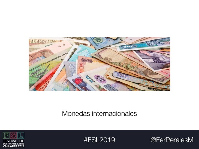 @FerPeralesM
#FSL2019
Monedas internacionales
