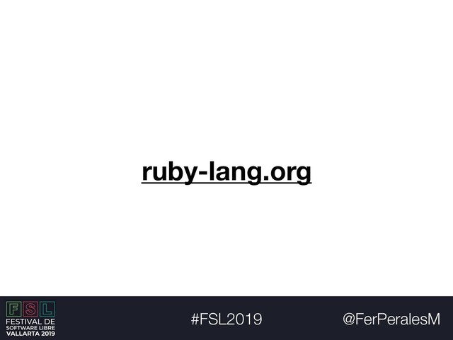 @FerPeralesM
#FSL2019
ruby-lang.org
