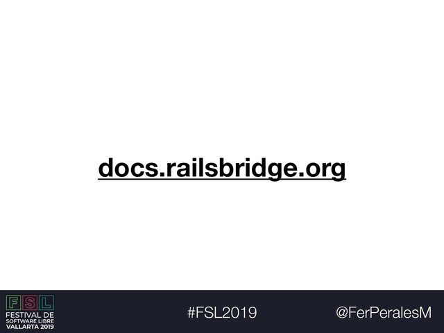 @FerPeralesM
#FSL2019
docs.railsbridge.org
