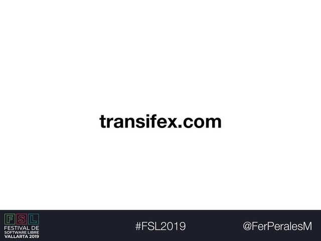 @FerPeralesM
#FSL2019
transifex.com
