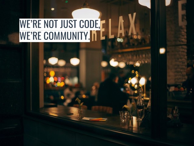 WE’RE NOT JUST CODE,
WE’RE COMMUNITY.
