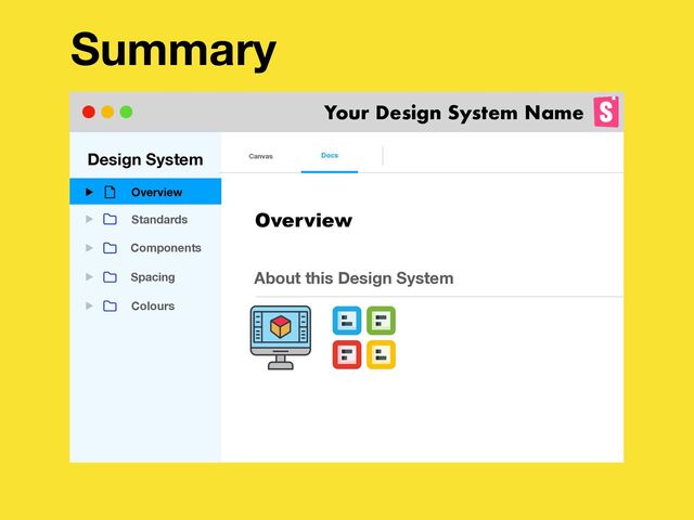 Summary
Design System
Standards
Canvas Docs
Overview
About this Design System
Your Design System Name
Overview
Components
Spacing
Colours
