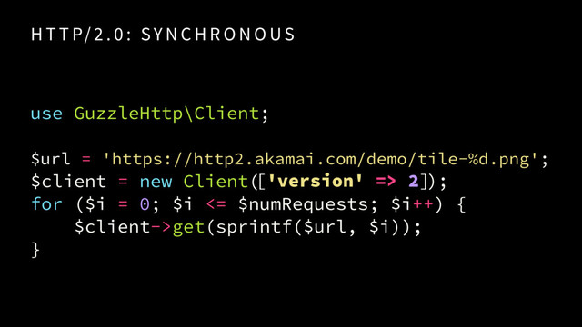 use GuzzleHttp\Client;
 
$url = 'https://http2.akamai.com/demo/tile-%d.png'; 
$client = new Client(
for ($i = 0; $i <= $numRequests; $i++) {
$client->get(sprintf($url, $i));
}
['version' => 2]
H T T P/ 2 . 0 : SY N C H R O N O US
);

