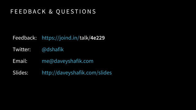 F E E D B AC K & Q U E ST I O N S
Feedback:
Twitter:
Email:
Slides:
https://joind.in/
@dshafik
me@daveyshafik.com
http://daveyshafik.com/slides
talk/4e229

