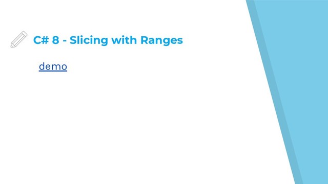 C# 8 - Slicing with Ranges
demo
