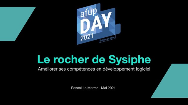Pascal Le Merrer - Mai 2021
Le rocher de Sysiphe
Améliorer ses compétences en développement logiciel

