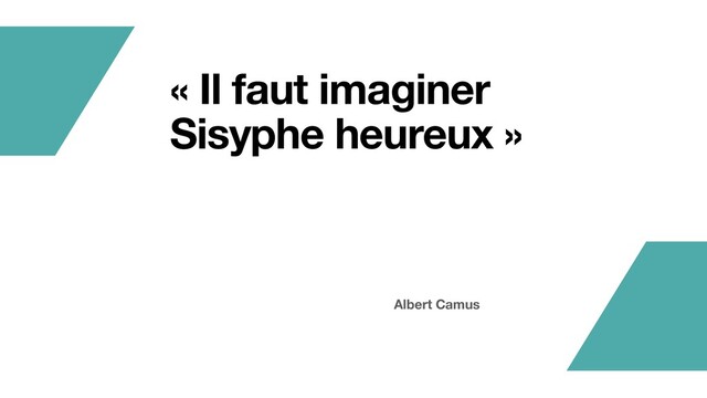 Albert Camus
« Il faut imaginer
Sisyphe heureux »
