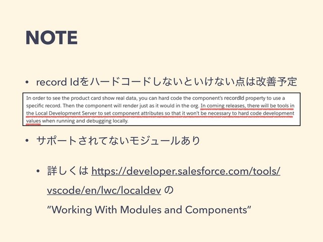 • record IdΛϋʔυίʔυ͠ͳ͍ͱ͍͚ͳ͍఺͸վળ༧ఆ
• αϙʔτ͞Εͯͳ͍Ϟδϡʔϧ͋Γ
• ৄ͘͠͸ https://developer.salesforce.com/tools/
vscode/en/lwc/localdev ͷ 
”Working With Modules and Components”
NOTE
