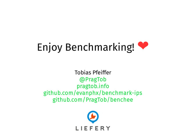 Enjoy Benchmarking!
❤
Tobias Pfeiffer
@PragTob
pragtob.info
github.com/evanphx/benchmark-ips
github.com/PragTob/benchee
