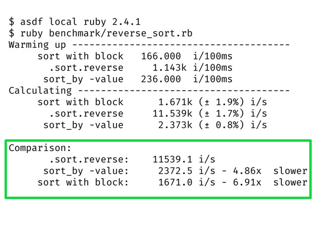 $ asdf local ruby 2.4.1
$ ruby benchmark/reverse_sort.rb
Warming up --------------------------------------
sort with block 166.000 i/100ms
.sort.reverse 1.143k i/100ms
sort_by -value 236.000 i/100ms
Calculating -------------------------------------
sort with block 1.671k (± 1.9%) i/s
.sort.reverse 11.539k (± 1.7%) i/s
sort_by -value 2.373k (± 0.8%) i/s
Comparison:
.sort.reverse: 11539.1 i/s
sort_by -value: 2372.5 i/s - 4.86x slower
sort with block: 1671.0 i/s - 6.91x slower
