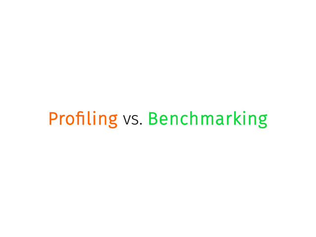 Profiling vs. Benchmarking
