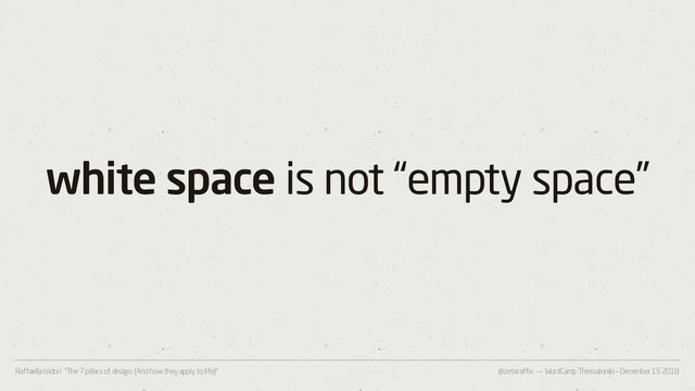 @zetaraffix — WordCamp Thessaloniki – December 15 2018
Raffaella Isidori “The 7 pillars of design. (And how they apply to life)”
white space is not “empty space”
