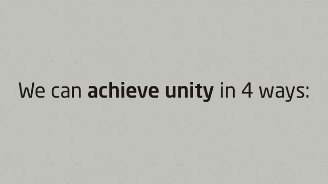 We can achieve unity in 4 ways:
