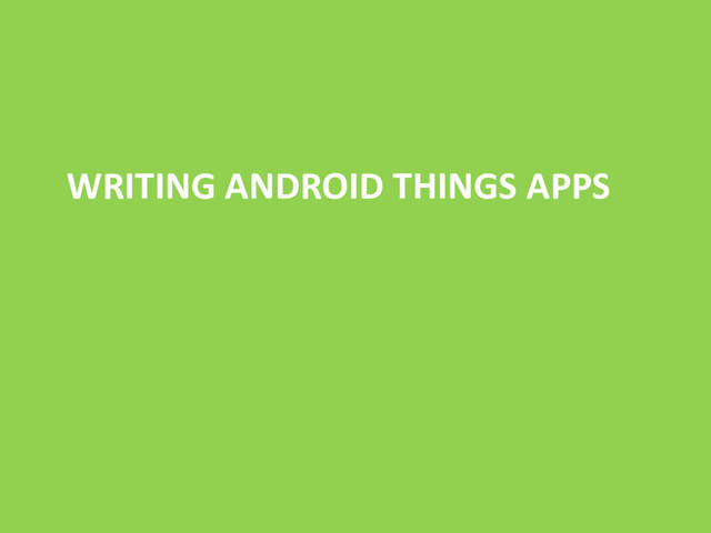 WRITING ANDROID THINGS APPS
