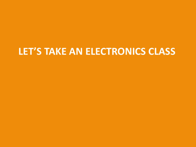 LET’S TAKE AN ELECTRONICS CLASS
