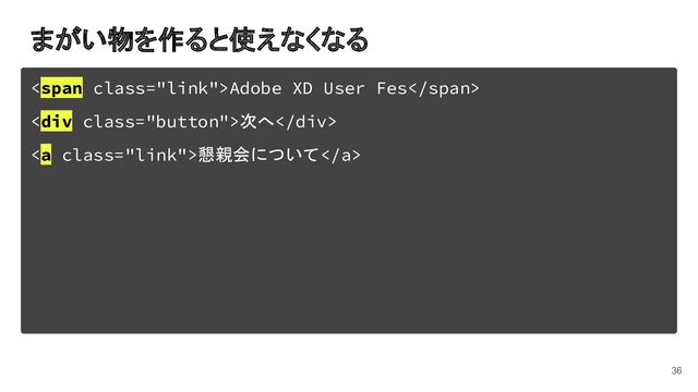 まがい物を作ると使えなくなる
36
<span class="link">Adobe XD User Fes</span>
<div class="button">次へ</div>
<a class="link">懇親会について</a>
