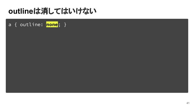 outlineは消してはいけない
41
a { outline: none; }
