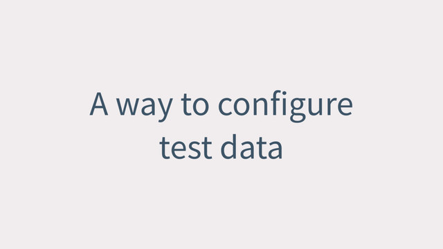 A way to configure
test data
