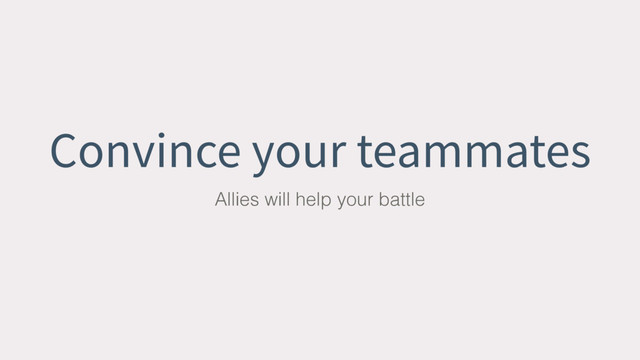 Convince your teammates
Allies will help your battle
