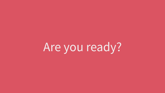 Are you ready?
