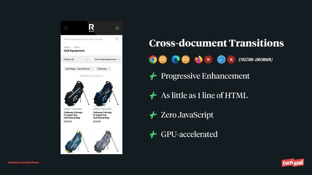 twnsnd.com/perfnow
Progressive Enhancement


As little as 1 line of HTML


Zero JavaScript


GPU-accelerated
Cross-document Transitions
(Position:UNKNOWN)
