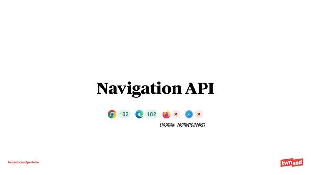 twnsnd.com/perfnow
Navigation API
(Position: POSITIVE/Support)
