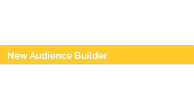 New Audience Builder
14
