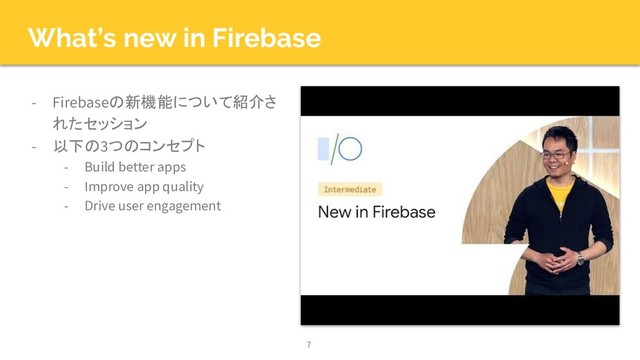What’s new in Firebase
- Firebaseの新機能について紹介さ
れたセッション
- 以下の3つのコンセプト
- Build better apps
- Improve app quality
- Drive user engagement
7
