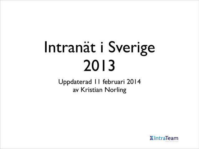 Intranät i Sverige
2013
Uppdaterad 11 februari 2014	

av Kristian Norling
