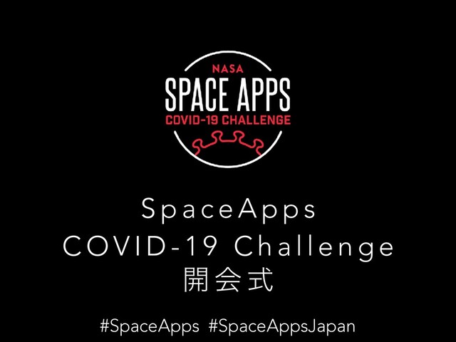 S p a c e A p p s
C O V I D - 1 9 C h a l l e n g e
։ ձ ࣜ
#SpaceApps #SpaceAppsJapan
