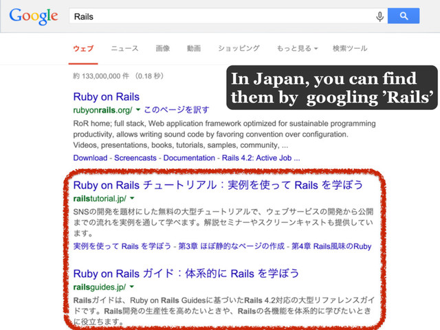 In Japan, you can find
them by googling ’Rails’
