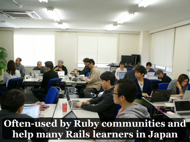 Often-used by Ruby communities and
help many Rails learners in Japan
