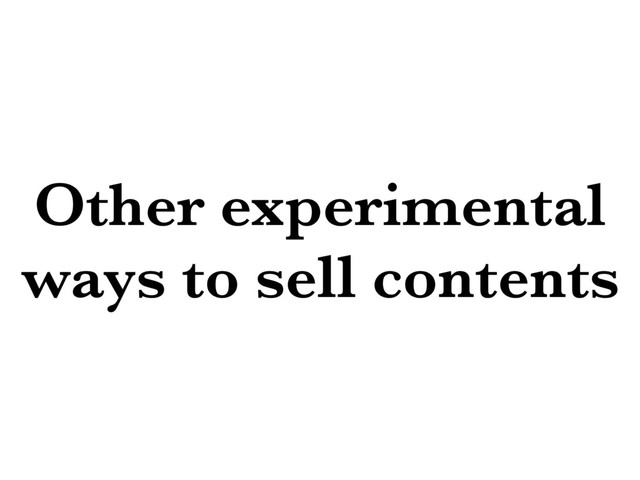 Other experimental
ways to sell contents
