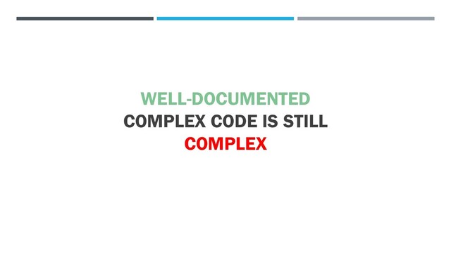 WELL-DOCUMENTED
COMPLEX CODE IS STILL
COMPLEX
