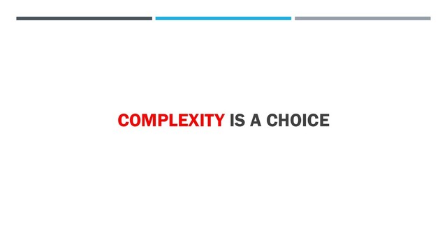 COMPLEXITY IS A CHOICE
