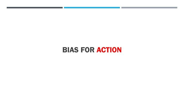 BIAS FOR ACTION
